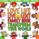 Love Life, Live Lent Family Book: Transform Your World